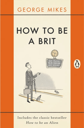 How to be a Brit: The hilariously accurate, witty and indispensable manual for everyone longing to attain True Britishness