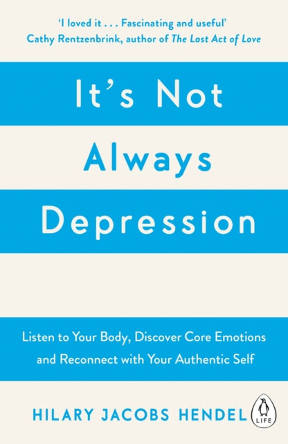 It's Not Always Depression: A New Theory of Listening to Your Body, Discovering Core Emotions and Reconnecting with Your Authentic Self