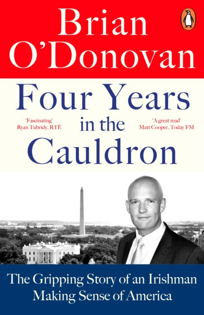 Four Years in the Cauldron: The Gripping Story of an Irishman Making Sense of America