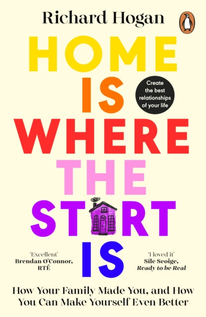 Home is Where the Start Is: How Your Family Made You, and How You Can Make Yourself Even Better