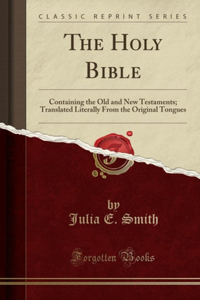 The Holy Bible Containing the Old and New Testaments Translated Literally From the Original Tongues Classic Reprint