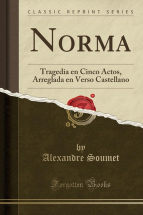 Norma Tragedia en Cinco Actos Arreglada en Verso Castellano Classic Reprint