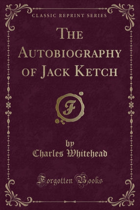 The Autobiography of Jack Ketch Classic Reprint