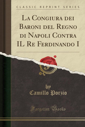 La Congiura Dei Baroni del Regno Di Napoli Contra Il Re Ferdinando I Classic Reprint