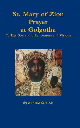 St Mary of Zion Prayers at Golgotha To Her Son