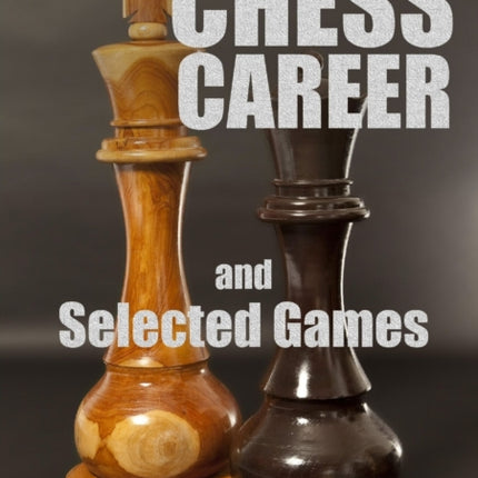My Chess Career and Selected Games