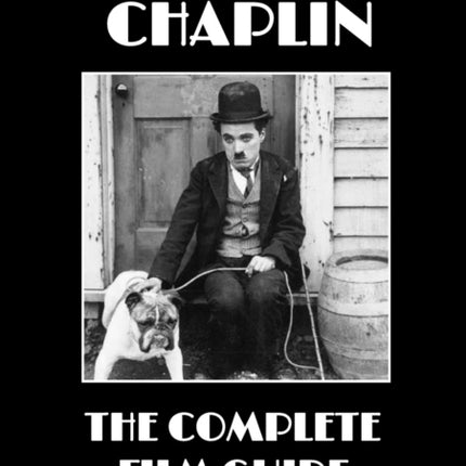 Charlie Chaplin The Complete Film Guide
