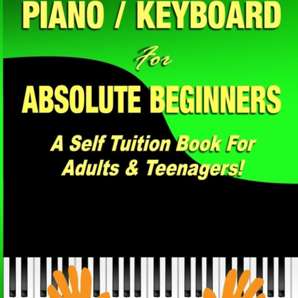 Learn How to Play Piano  Keyboard For Absolute Beginners A Self Tuition Book For Adults  Teenagers
