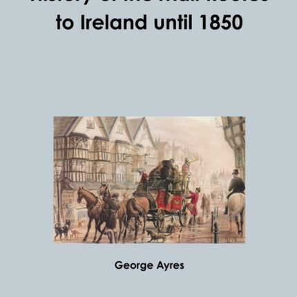 History of the Mail Routes to Ireland until 1850