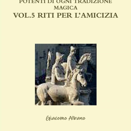 MAGIA PRATICA E STREGONERIA I RITI E GLI INCANTESIMI PIU POTENTI DI OGNI TRADIZIONE MAGICA VOL 5 RITI PER LAMICIZIA