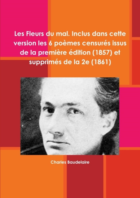 Les Fleurs du mal. Inclus dans cette version les 6 poèmes censurés issus de la première édition 1857 et supprimés de la 2e 1861