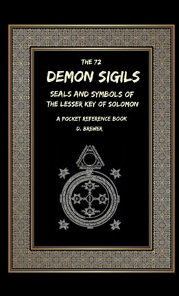 The 72 Demon Sigils Seals And Symbols Of The Lesser Key Of Solomon A Pocket Reference Book