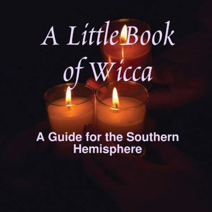 A Little Book of Wicca A Guide for the Southern Hemisphere