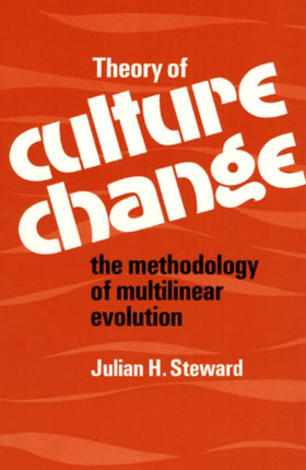 Theory of Culture Change: THE METHODOLOGY OF MULTILINEAR EVOLUTION