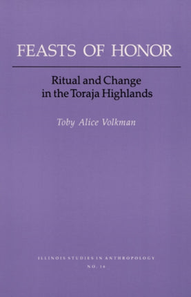 FEASTS OF HONOR: RITUAL AND CHANGE IN THE TORAJA HIGHLAND