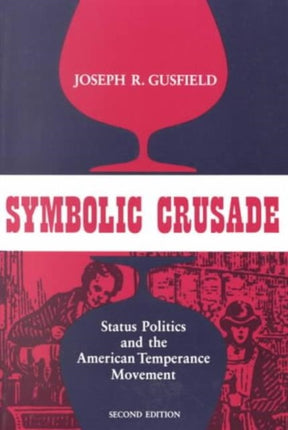 Symbolic Crusade: Status Politics and the American Temperance Movement