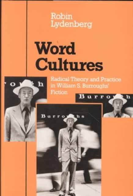 Word Cultures: Radical Theory and Practice in William S. Burroughs' Fiction