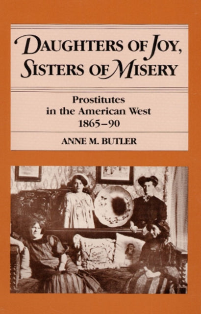 Daughters of Joy, Sisters of Misery: Prostitutes in the American West, 1865-90