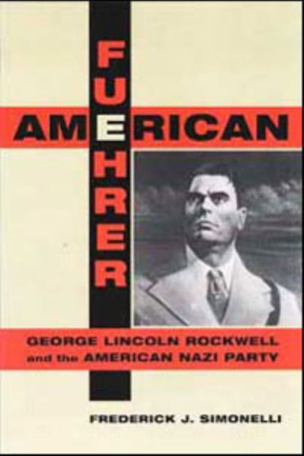 American Fuehrer: George Lincoln Rockwell and the American Nazi Party