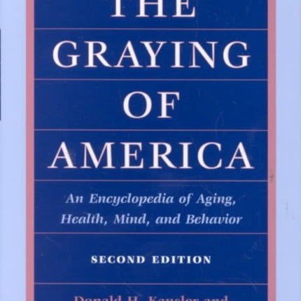 The Graying of America: An Encyclopedia of Aging, Health, Mind, and Behavior (2d ed.)