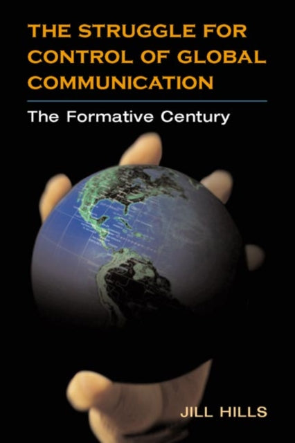 The Struggle for Control of Global Communication: The Formative Century