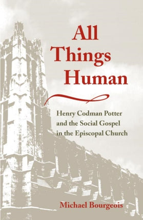 All Things Human  Henry Codman Potter and the