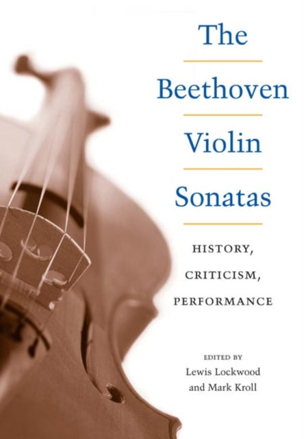 The Beethoven Violin Sonatas: History, Criticism, Performance