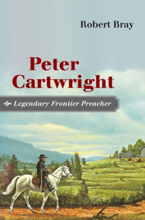 Peter Cartwright Legendary Frontier Preacher