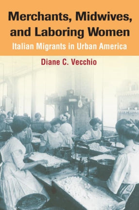 Merchants, Midwives, and Laboring Women: ITALIAN MIGRANTS IN URBAN AMERICA