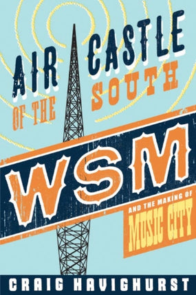 Air Castle of the South: WSM and the Making of Music City