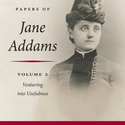 The Selected Papers of Jane Addams: Vol. 2: Venturing into Usefulness