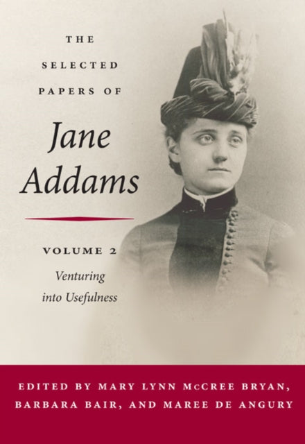 The Selected Papers of Jane Addams: Vol. 2: Venturing into Usefulness