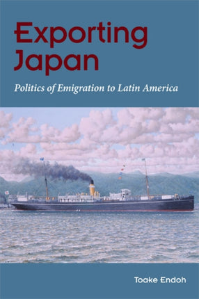 Exporting Japan  Politics of Emigration to Latin