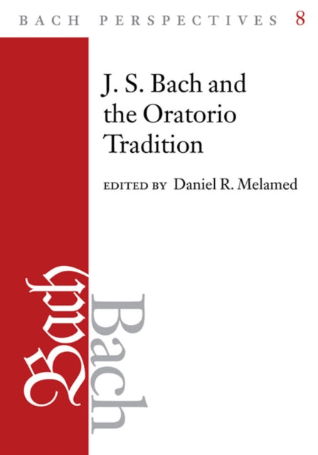 Bach Perspectives, Volume 8: J.S. Bach and the Oratorio Tradition