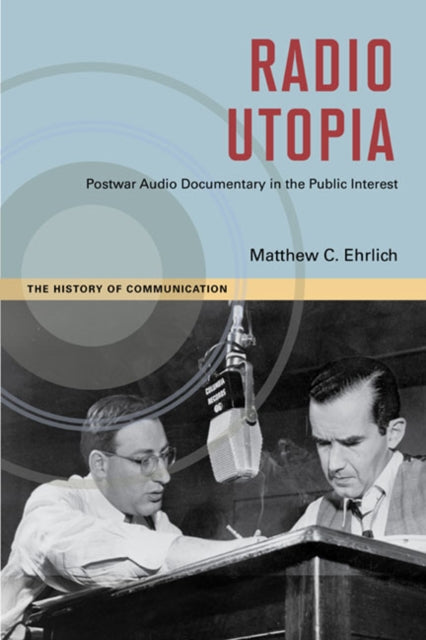 Radio Utopia: Postwar Audio Documentary in the Public Interest