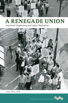 A Renegade Union: Interracial Organizing and Labor Radicalism