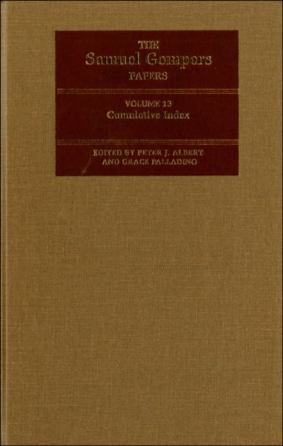 The Samuel Gompers Papers, Volume 13: Cumulative Index