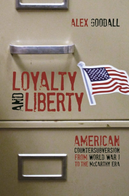 Loyalty and Liberty: American Countersubversion from World War 1 to the McCarthy Era