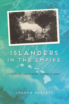 Islanders in the Empire: Filipino and Puerto Rican Laborers in Hawai'i