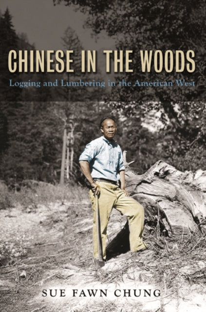 Chinese in the Woods  Logging and Lumbering in
