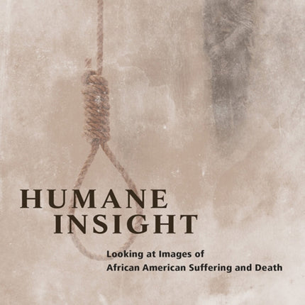 Humane Insight: Looking at Images of African American Suffering and Death