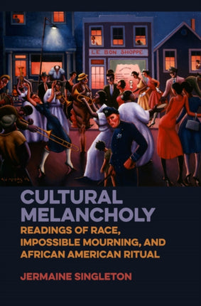 Cultural Melancholy: Readings of Race, Impossible Mourning, and African American Ritual