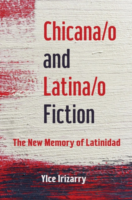 Chicana/o and Latina/o Fiction: The New Memory of Latinidad