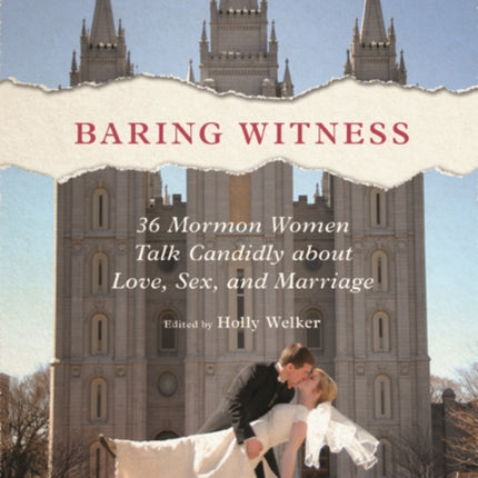 Baring Witness: 36 Mormon Women Talk Candidly about Love, Sex, and Marriage