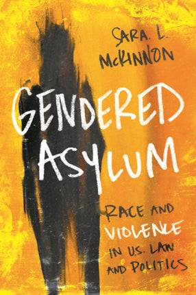 Gendered Asylum: Race and Violence in U.S. Law and Politics