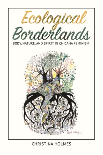 Ecological Borderlands: Body, Nature, and Spirit in Chicana Feminism