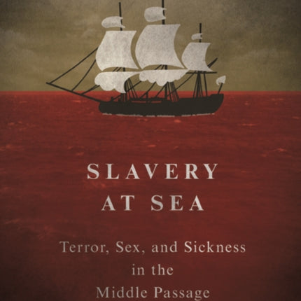 Slavery at Sea: Terror, Sex, and Sickness in the Middle Passage