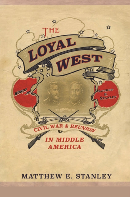 The Loyal West: Civil War and Reunion in Middle America