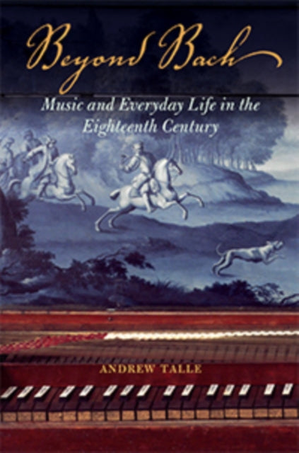 Beyond Bach: Music and Everyday Life in the Eighteenth Century