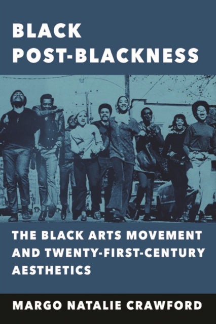 Black Post-Blackness: The Black Arts Movement and Twenty-First-Century Aesthetics